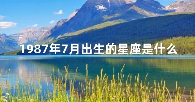1987年7月出生的星座是什么