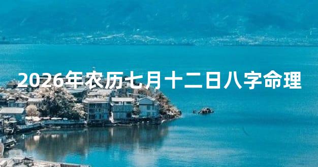 2026年农历七月十二日八字命理