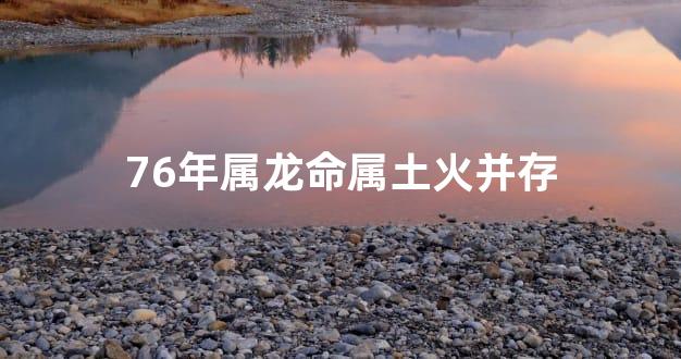 76年属龙命属土火并存