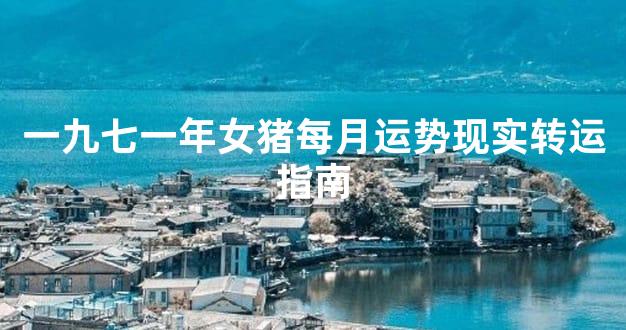 一九七一年女猪每月运势现实转运指南