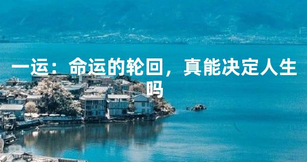 一运：命运的轮回，真能决定人生吗