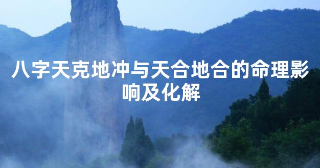 八字天克地冲与天合地合的命理影响及化解