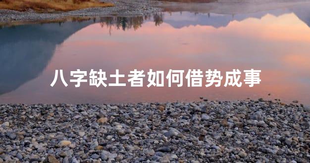 八字缺土者如何借势成事