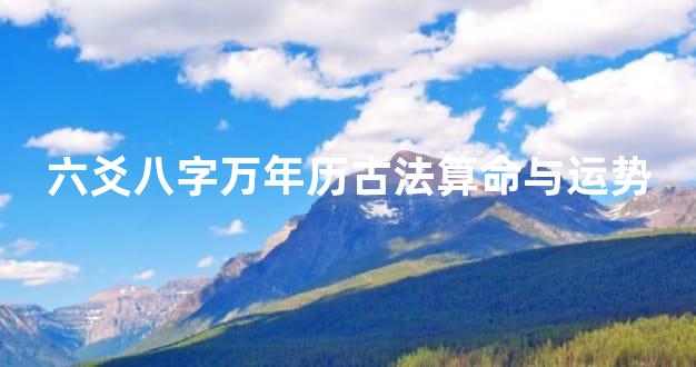 六爻八字万年历古法算命与运势