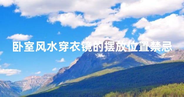 卧室风水穿衣镜的摆放位置禁忌