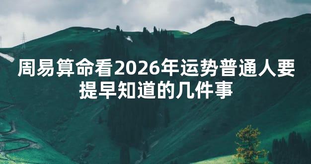 周易算命看2026年运势普通人要提早知道的几件事
