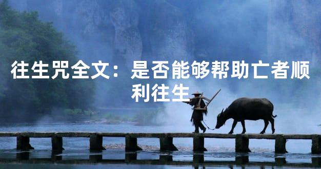 往生咒全文：是否能够帮助亡者顺利往生