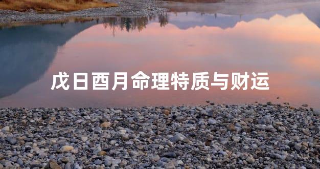 戊日酉月命理特质与财运