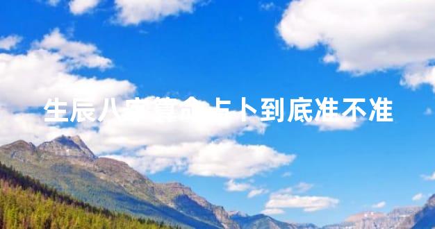 生辰八字算命占卜到底准不准