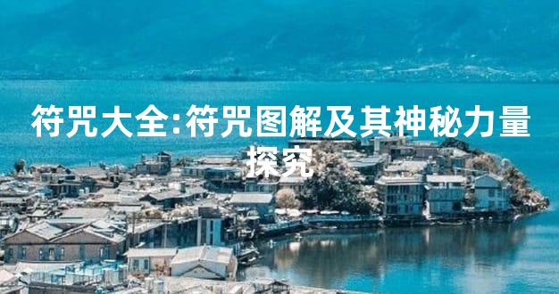 符咒大全:符咒图解及其神秘力量探究
