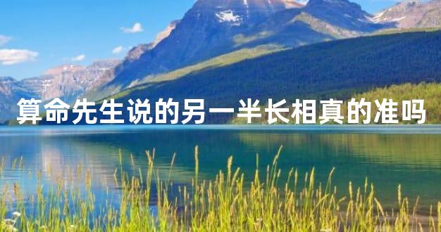 算命先生说的另一半长相真的准吗