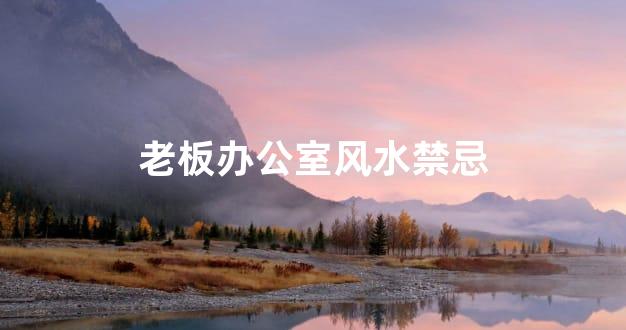 老板办公室风水禁忌