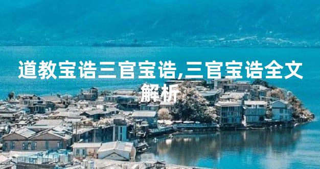 道教宝诰三官宝诰,三官宝诰全文解析