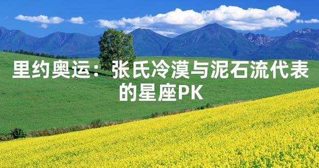 里约奥运：张氏冷漠与泥石流代表的星座PK